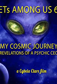 ETs Among Us 6: My Cosmic Journey - Revelations of a Psychic CEO