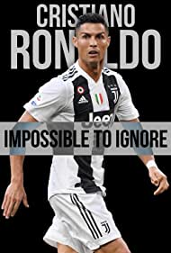 Cristiano Ronaldo: Impossible to Ignore