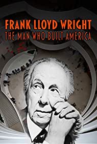 Frank Lloyd Wright: The Man Who Built America